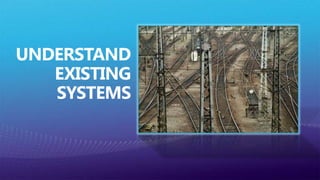 Understand Existing Systems
