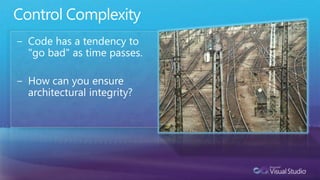 Control ComplexityCode has a tendency to "go bad" as time passes.How can you ensure architectural integrity?