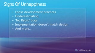 Signs Of UnhappinessLoose development practices Underestimating ‘No Repro’ bugs Implementation doesn’t match design And more…