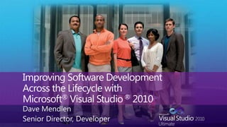 Improving Software DevelopmentAcross the Lifecycle with Microsoft® Visual Studio ® 2010 Dave Mendlen Senior Director, Developer 