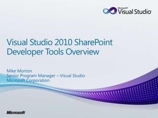 Visual Studio 2010 SharePoint Developer Tools Overview Mike Morton Senior Program Manager – Visual Studio Microsoft Corporation 