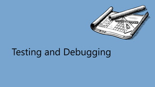 Testing and Debugging
 