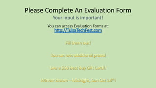 Please Complete An Evaluation Form
          Your input is important!
       You can access Evaluation Forms at:
          http://TulsaTechFest.com
 