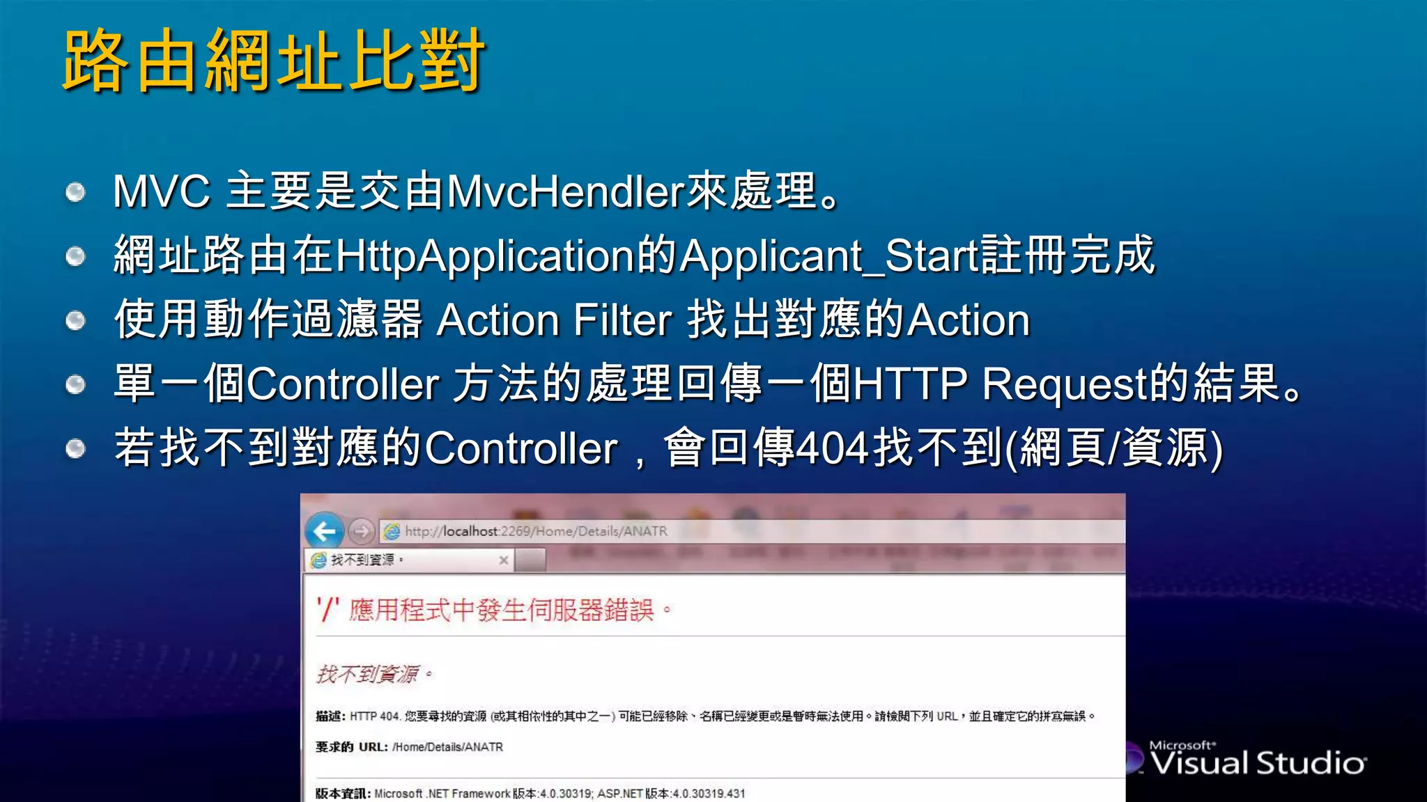 路由網址比對
MVC 主要是交由MvcHendler來處理。
網址路由在HttpApplication的Applicant_Start註冊完成
使用動作過濾器 Action Filter 找出對應的Action
單一個Controller 方法的處理回傳一個HTTP Request的結果。
若找不到對應的Controller，會回傳404找不到(網頁/資源)
 
