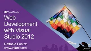 Web
Development
with Visual
Studio 2012
Raffaele Fanizzi
www.vifani.com
 