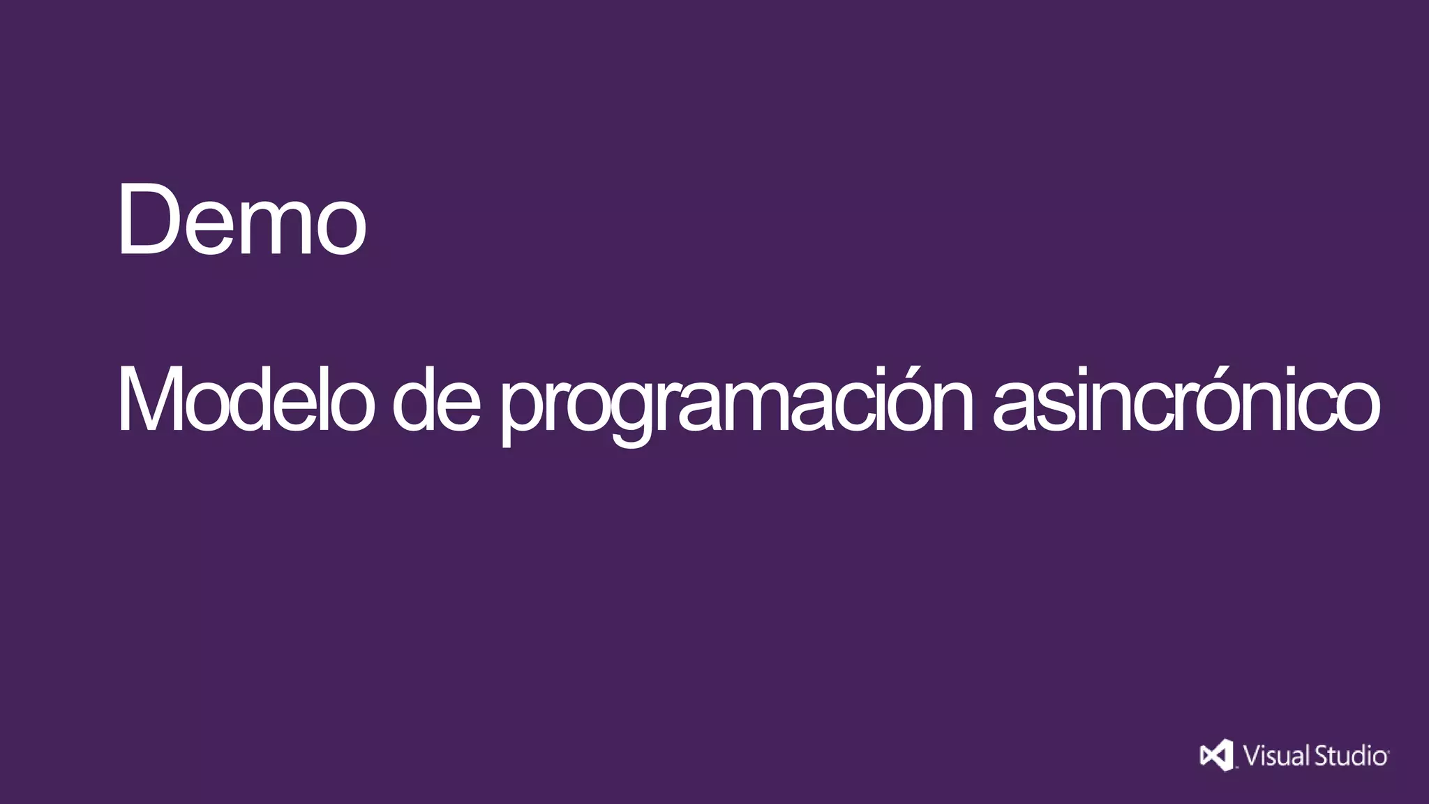 Demo
Modelo de programación asincrónico
 