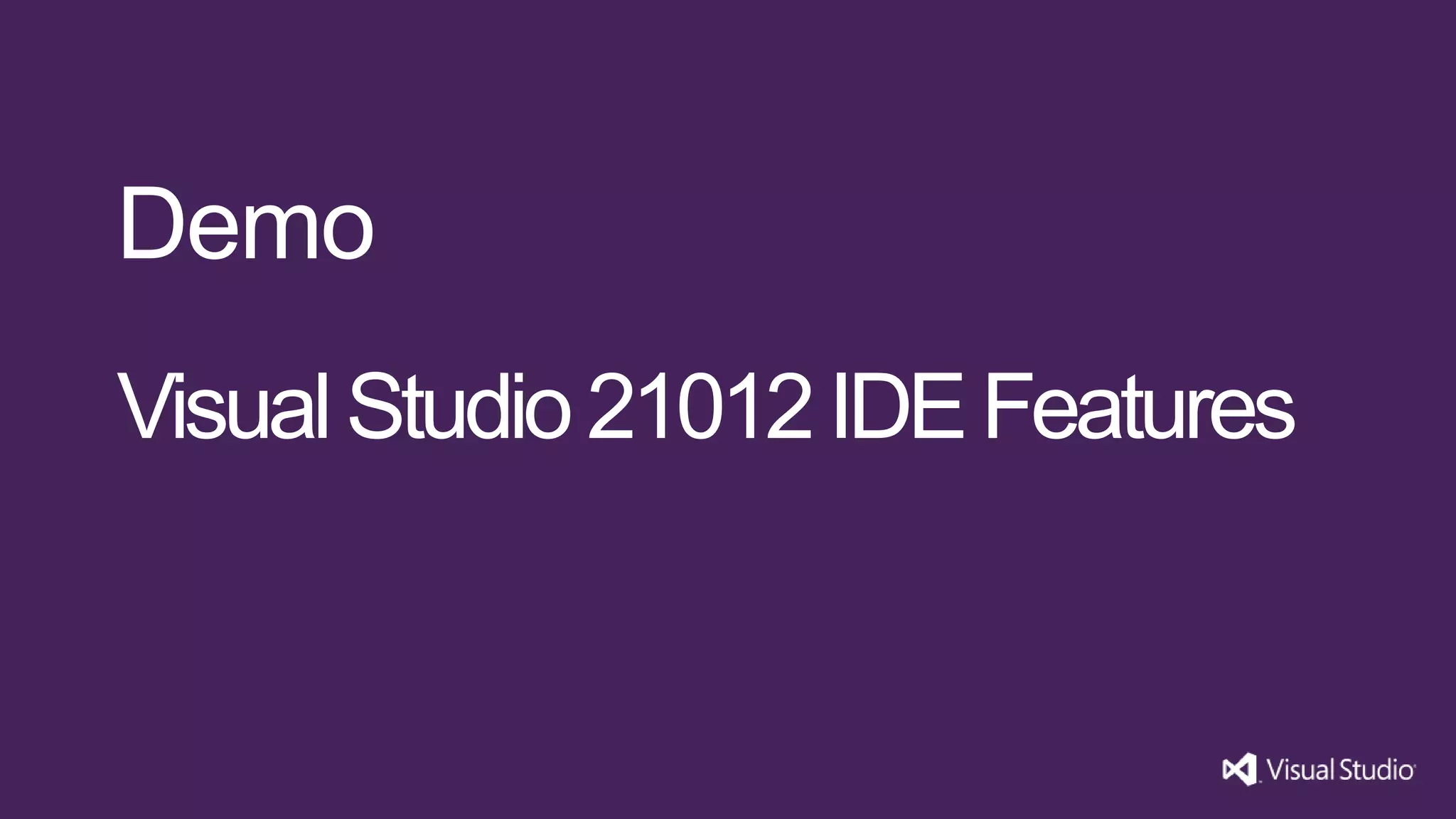 Demo
Visual Studio 21012 IDE Features
 