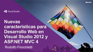 Nuevas
características
para Desarrollo
Web en Visual
Studio 2012 y
Rodolfo Finochietti
ASP.NET MVC 4
 