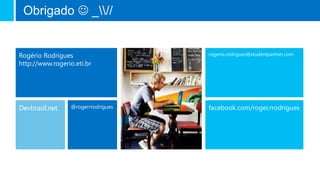 rogerio.rodrigues@studentpartner.comRogério Rodrigues
http://www.rogerio.eti.br
Obrigado  _//
Devbrasil.net @rogerrrodrigues facebook.com/roger.rrodrigues
 