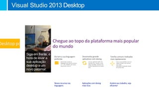 Visual Studio 2013 Desktop
Chegue ao topo da plataforma mais popular
do mundo
 