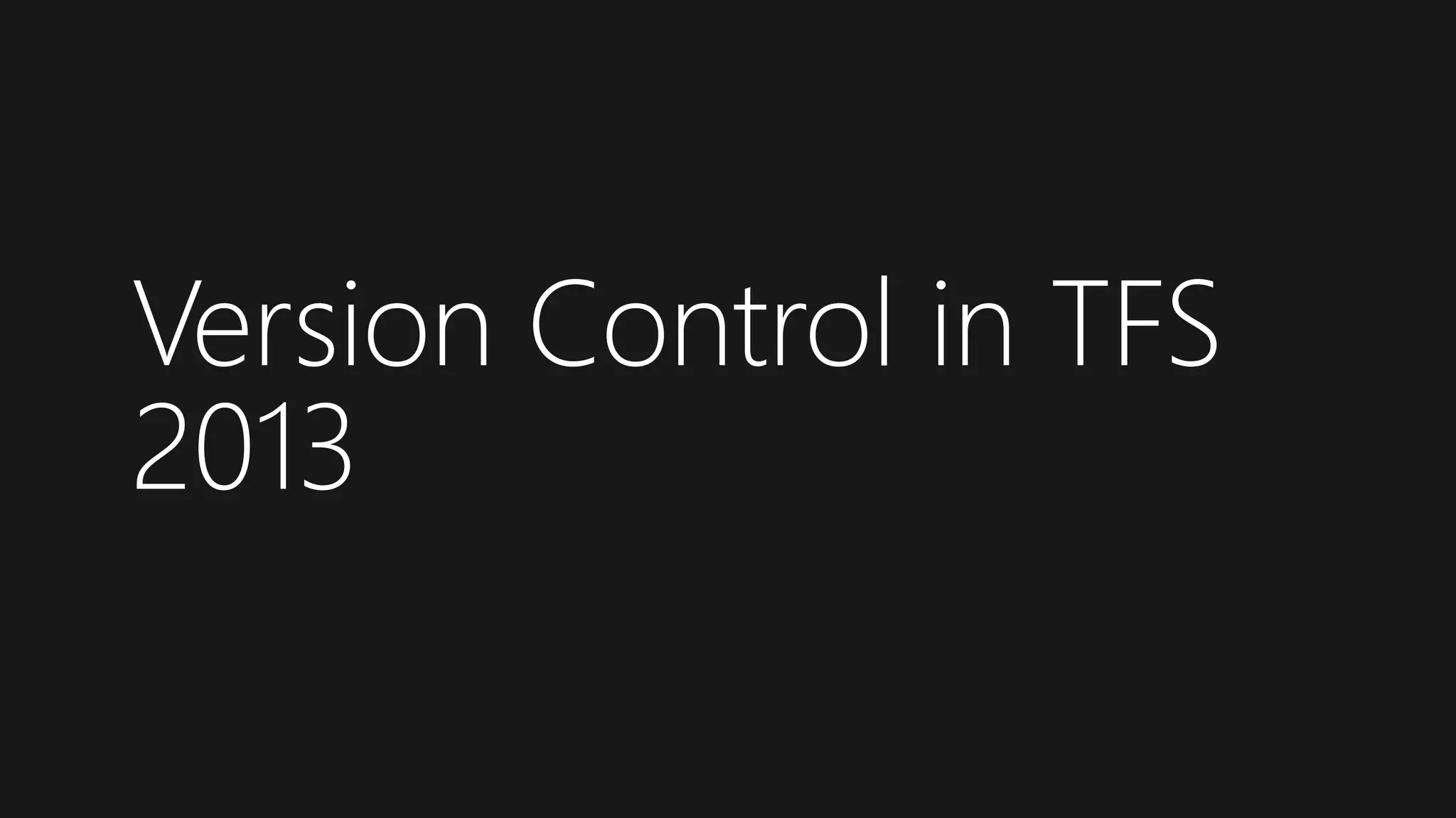 Version Control in TFS
2013
