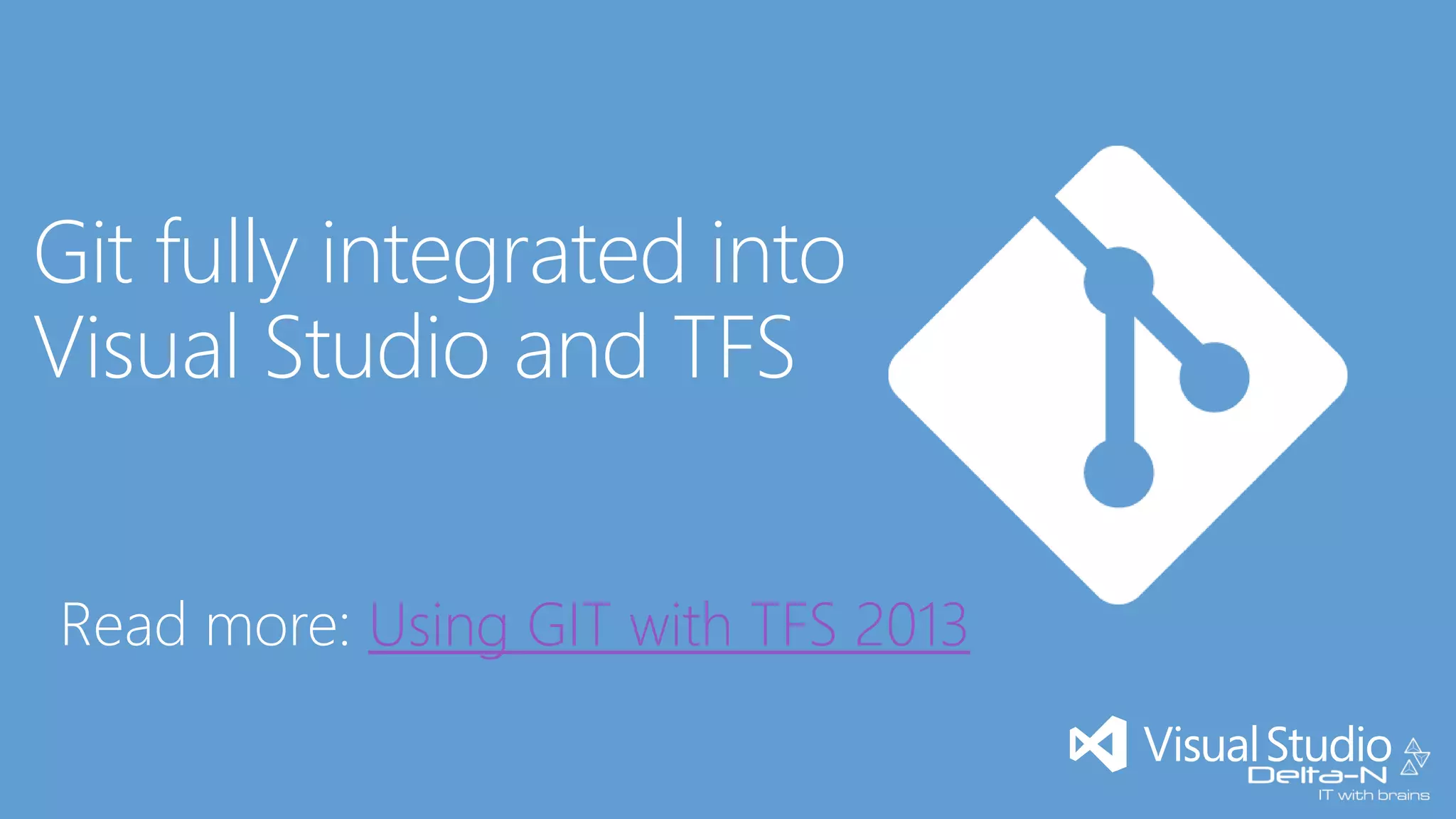 Git fully integrated into
Visual Studio and TFS
Using GIT with TFS 2013
