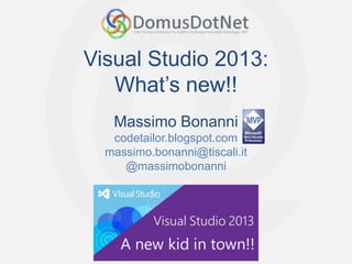 Visual Studio 2013:
What’s new!!
Massimo Bonanni
codetailor.blogspot.com
massimo.bonanni@tiscali.it
@massimobonanni

 