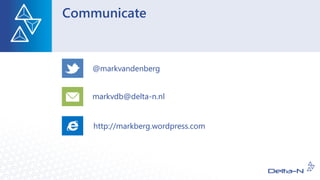 Communicate
@markvandenberg
markvdb@delta-n.nl
http://markberg.wordpress.com
 