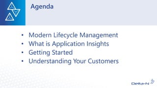 Agenda
• Modern Lifecycle Management
• What is Application Insights
• Getting Started
• Understanding Your Customers
 