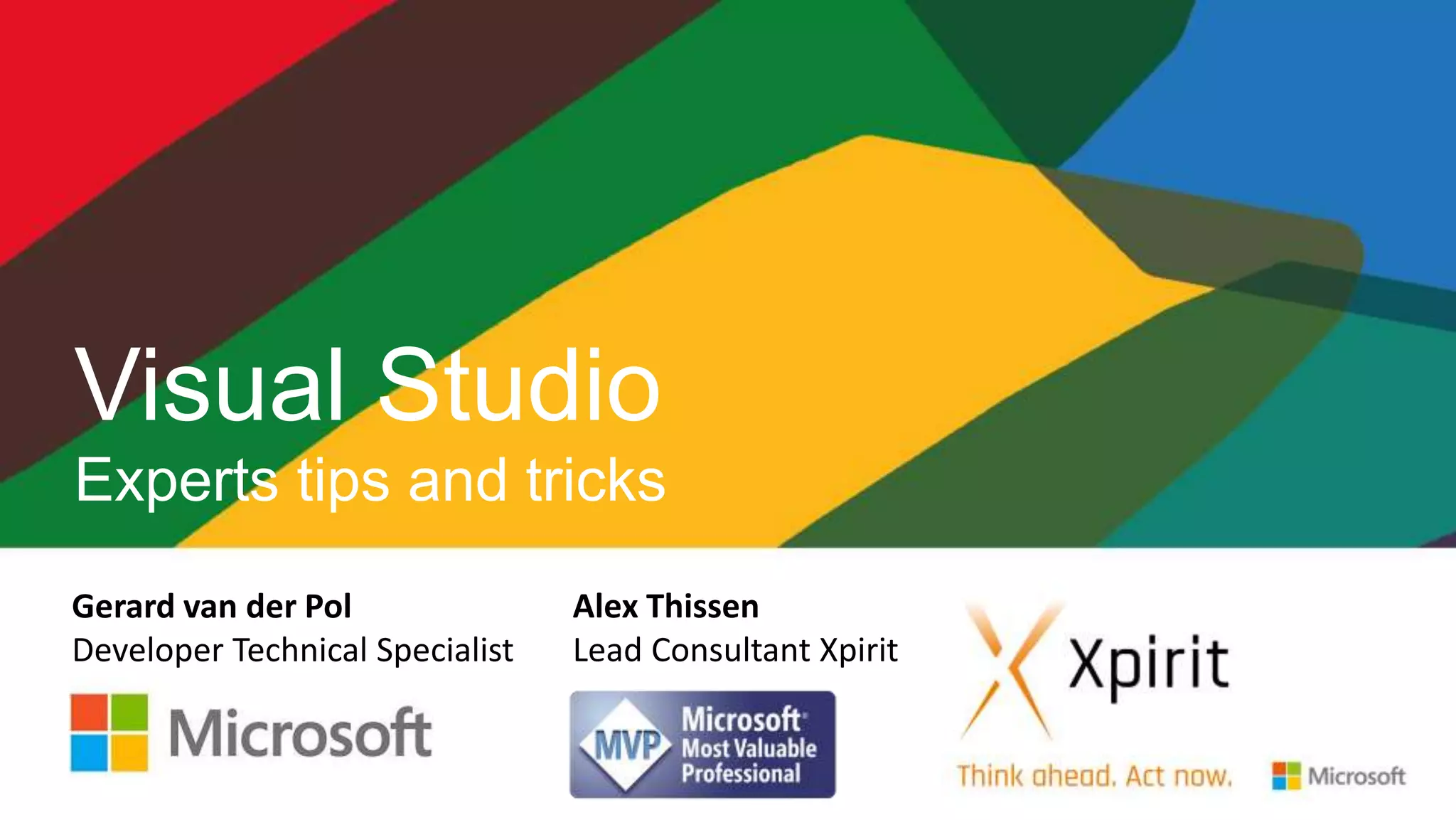 Gerard van der Pol
Developer Technical Specialist
Visual Studio
Experts tips and tricks
Alex Thissen
Lead Consultant Xpirit
 