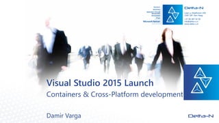Visual Studio 2015 Launch
Containers & Cross-Platform development
Damir Varga
 