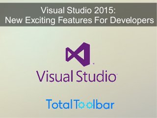 Visual Studio 2015:
New Exciting Features For Developers
 