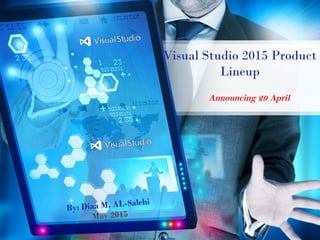 Visual Studio 2015 Product
Lineup
Announcing 29 April
By: Diaa M. AL-Salehi
May 2015
 