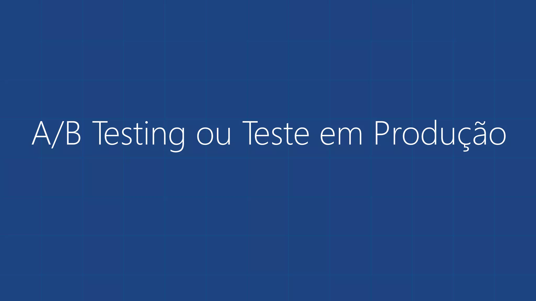 A/B Testing ou Teste em Produção
 