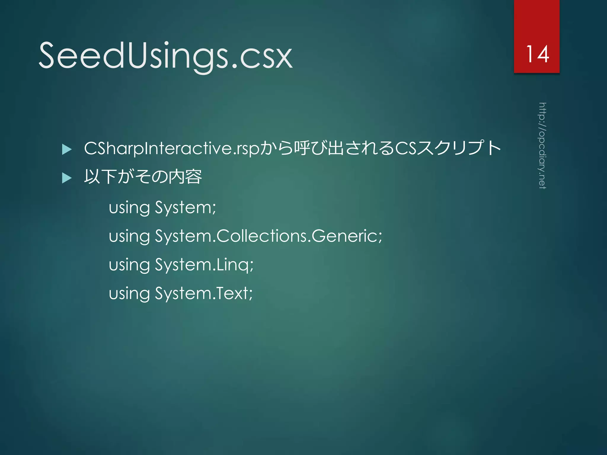 SeedUsings.csx
 CSharpInteractive.rspから呼び出されるCSスクリプト
 以下がその内容
using System;
using System.Collections.Generic;
using System.Linq;
using System.Text;
14
 