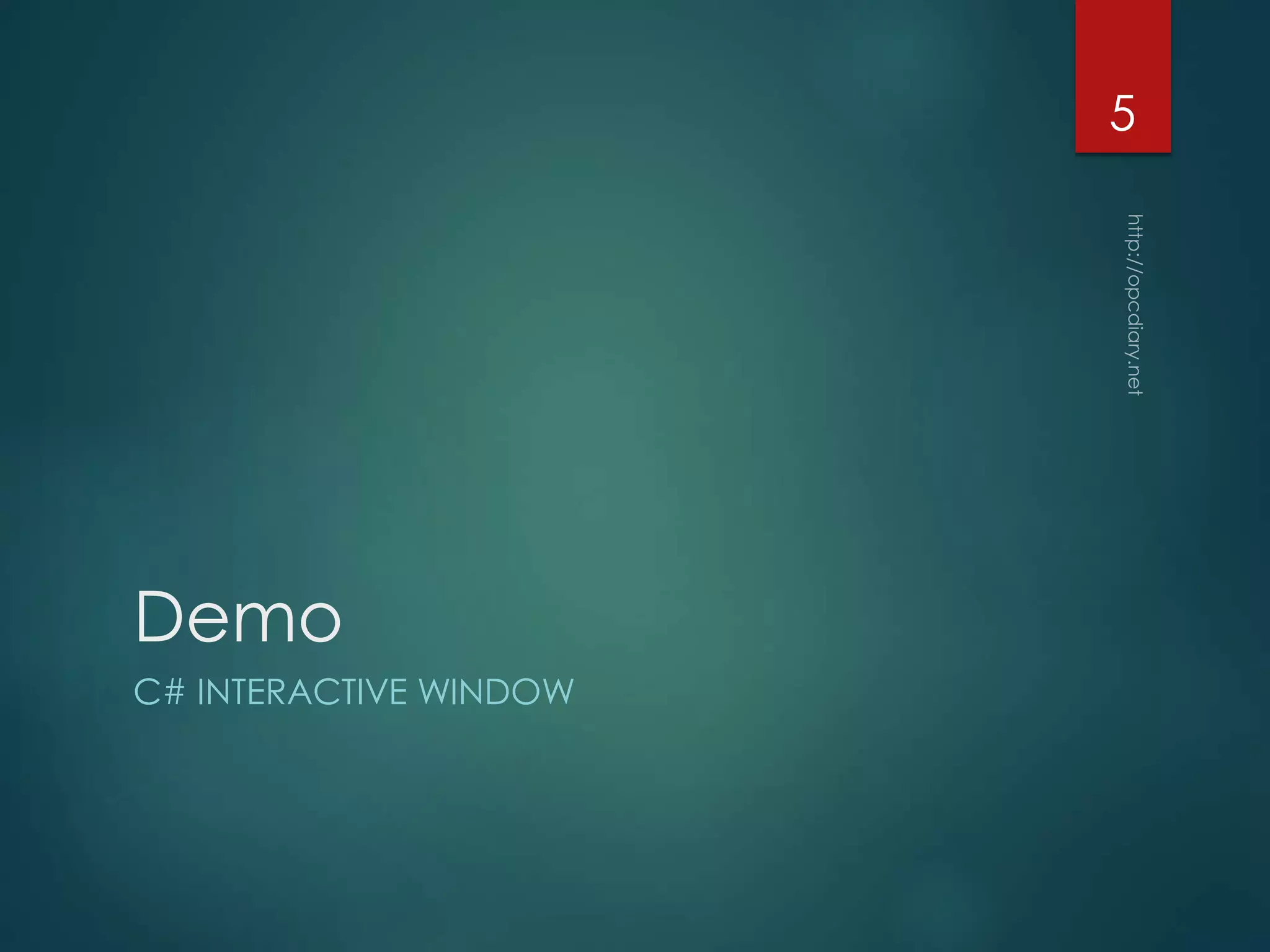 Demo
C# INTERACTIVE WINDOW
5
 
