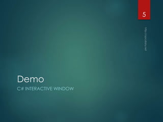 Demo
C# INTERACTIVE WINDOW
5
 