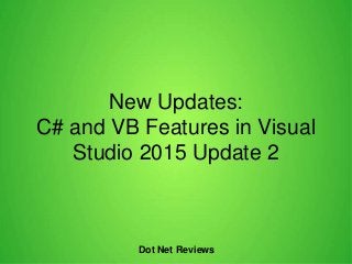 New Updates:
C# and VB Features in Visual
Studio 2015 Update 2
Dot Net Reviews
 