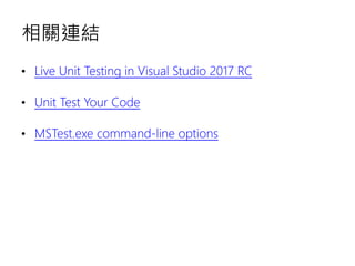 相關連結
• Live Unit Testing in Visual Studio 2017 RC
• Unit Test Your Code
• MSTest.exe command-line options
 
