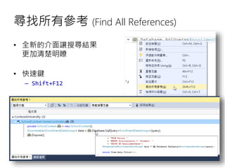 尋找所有參考 (Find All References)
• 全新的介面讓搜尋結果
更加清楚明瞭
• 快速鍵
– Shift+F12
 