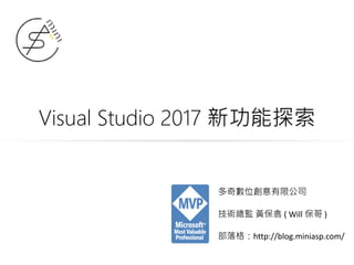 Visual Studio 2017 新功能探索
多奇數位創意有限公司
技術總監 黃保翕 ( Will 保哥 )
部落格：http://blog.miniasp.com/
 