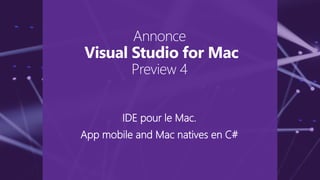 IDE pour le Mac.
App mobile and Mac natives en C#
Annonce
Visual Studio for Mac
Preview 4
 