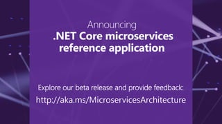 Announcing
.NET Core microservices
reference application
Explore our beta release and provide feedback:
http://aka.ms/MicroservicesArchitecture
 