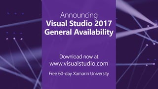 Download now at
www.visualstudio.com
Free 60-day Xamarin University
Announcing
Visual Studio 2017
General Availability
 