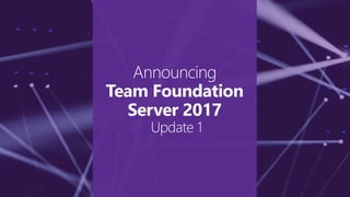 Announcing
Team Foundation
Server 2017
Update 1
 