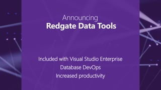 Included with Visual Studio Enterprise
Database DevOps
Increased productivity
Announcing
Redgate Data Tools
 