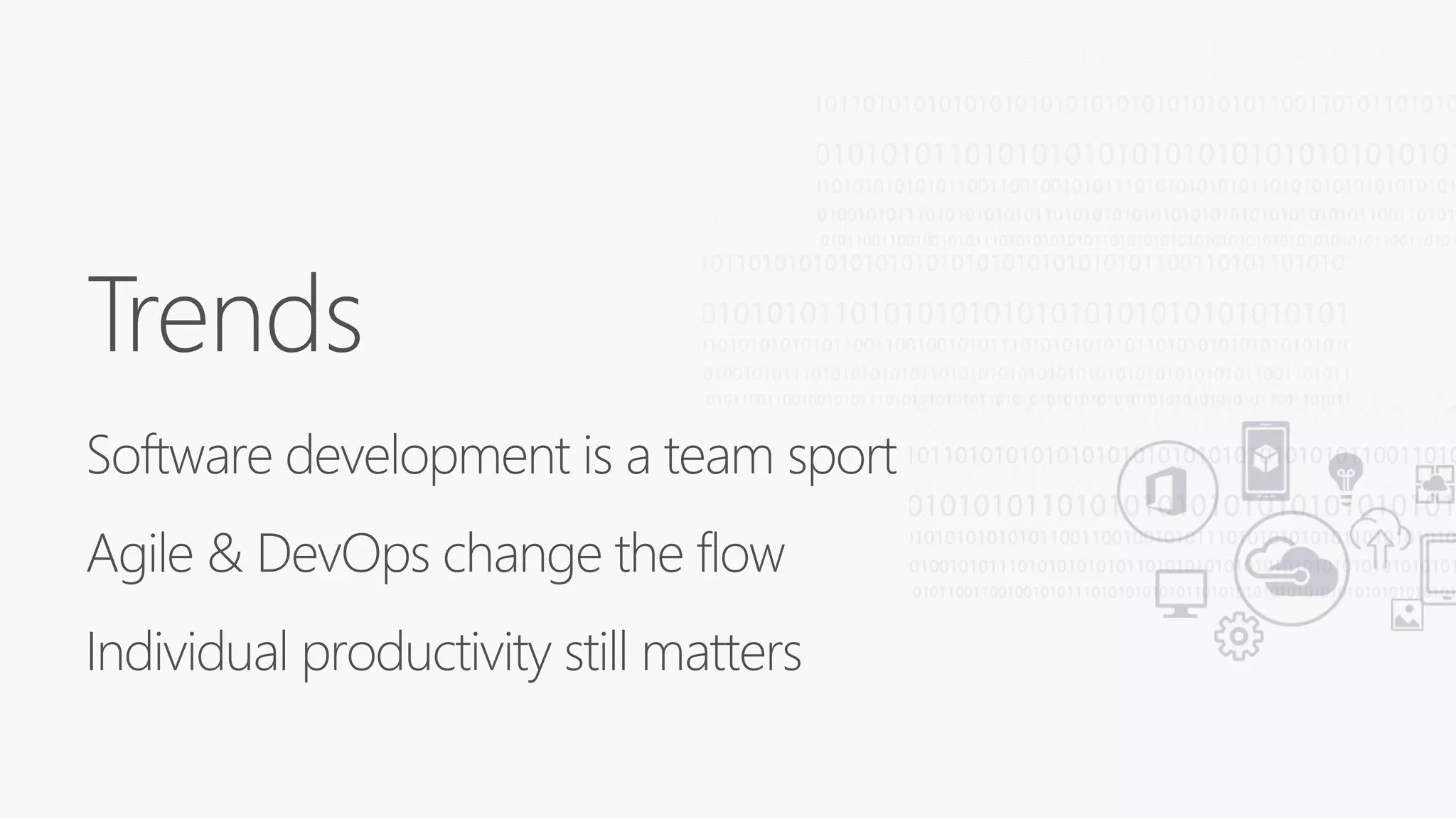 Trends
Software development is a team sport
Agile & DevOps change the flow
Individual productivity still matters
 