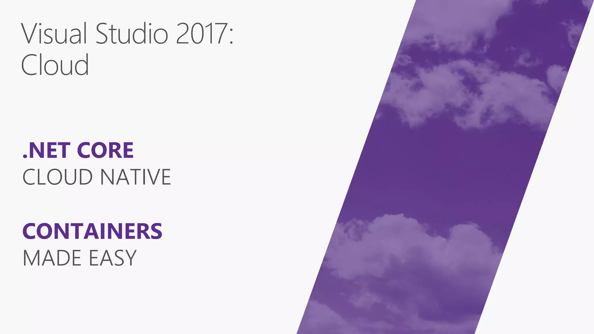 CONTAINERS
MADE EASY
.NET CORE
CLOUD NATIVE
 