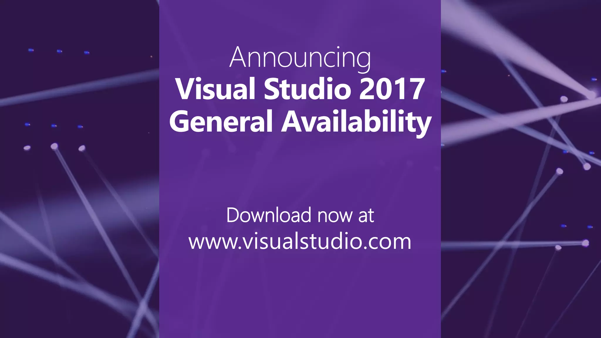 Download now at
www.visualstudio.com
Announcing
Visual Studio 2017
General Availability
 