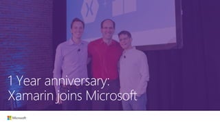 1 Year anniversary:
Xamarin joins Microsoft
 