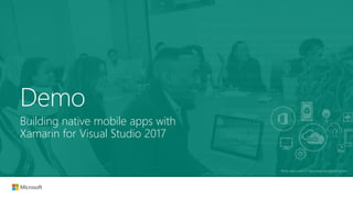 Photo used under CC http://www.wocintechchat.com/
Building native mobile apps with
Xamarin for Visual Studio 2017
Demo
 