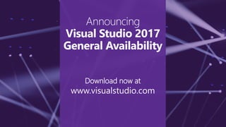 Download now at
www.visualstudio.com
Announcing
Visual Studio 2017
General Availability
 