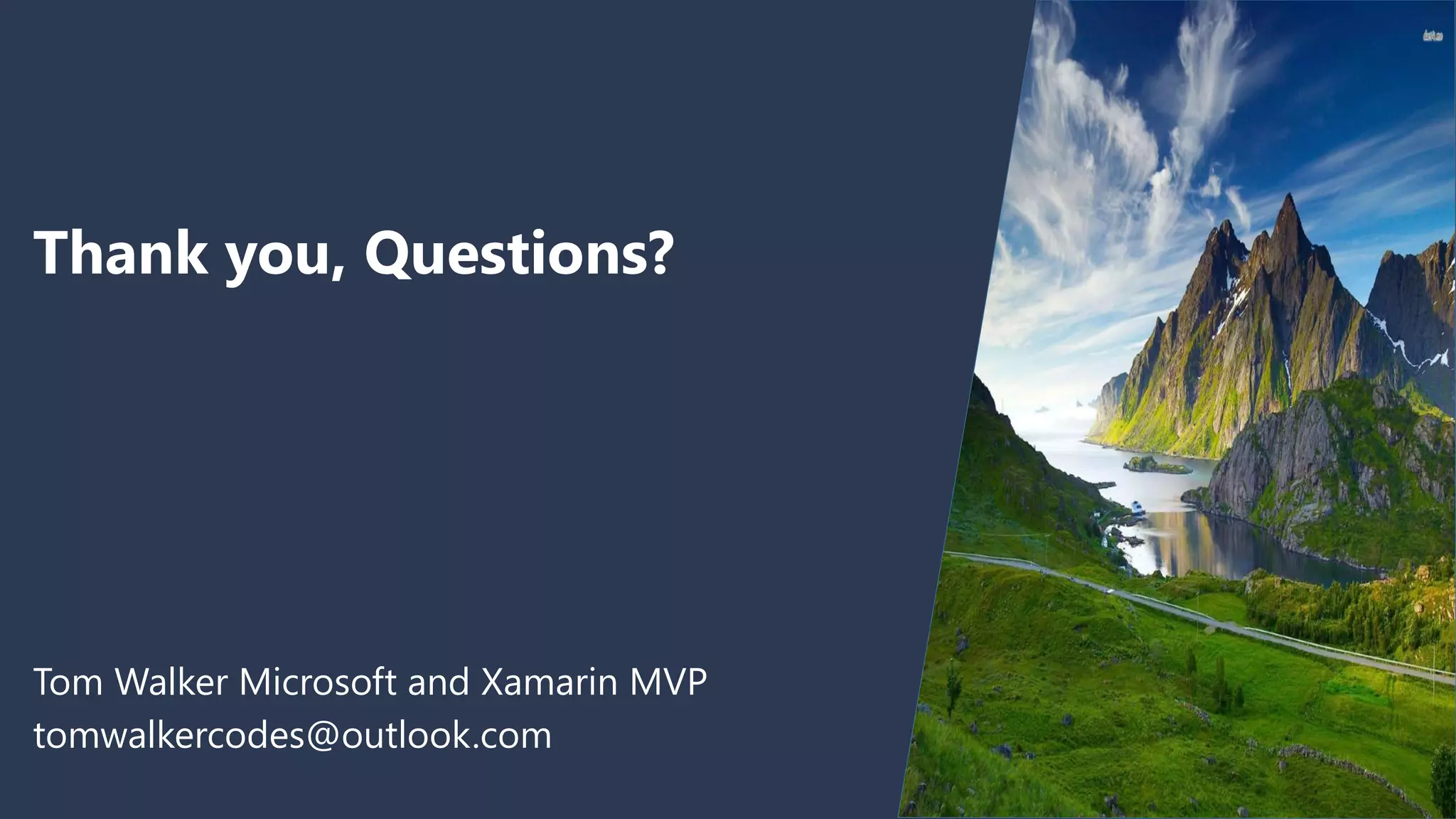 Thank you, Questions?
Tom Walker Microsoft and Xamarin MVP
tomwalkercodes@outlook.com