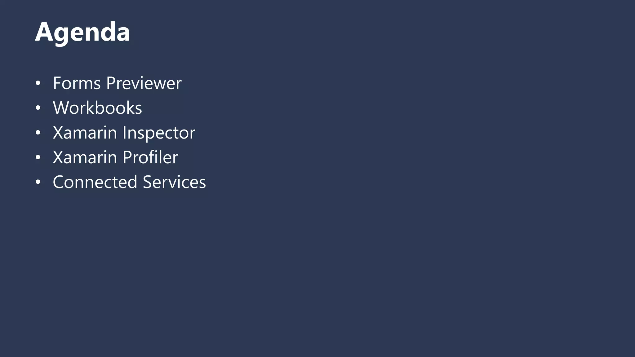 Agenda
• Forms Previewer
• Workbooks
• Xamarin Inspector
• Xamarin Profiler
• Connected Services