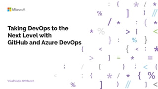 Visual Studio 2019 launch
Taking DevOps to the
Next Level with
GitHub and Azure DevOps
 
