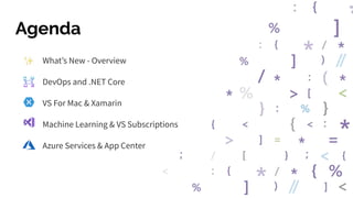Agenda
What’s New - Overview
DevOps and .NET Core
VS For Mac & Xamarin
Machine Learning & VS Subscriptions
Azure Services & App Center
 