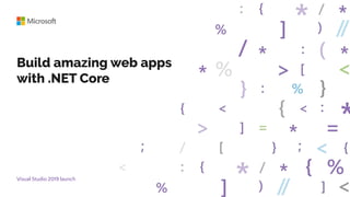Visual Studio 2019 launch
Build amazing web apps
with .NET Core
 