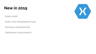 New in 2019
Faster install
Faster inner development loop
Previewer improvements
Intellisense improvements
 