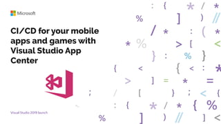 Visual Studio 2019 launch
CI/CD for your mobile
apps and games with
Visual Studio App
Center
 