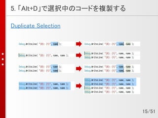 5. 「Alt+D」で選択中のコードを複製する
Duplicate Selection
15/51
 